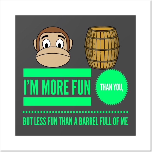 I'm More Fun Than You But Less Fun Than A Barrel Of Me Wall Art by MisterBigfoot